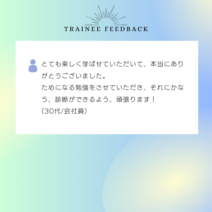 とても楽しく学ばせていただいて、本当にありがとうございました。ためになる勉強をさせていただき、それにかなう、診断ができるよう、頑張ります！30代/会社員